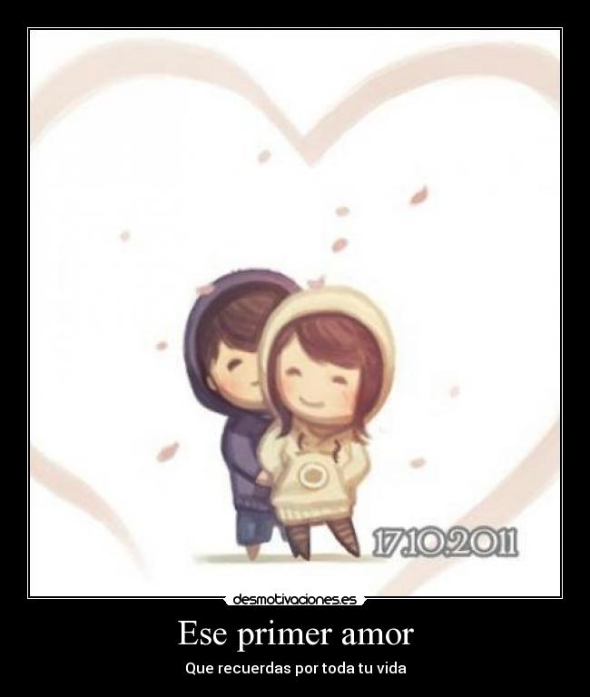Ese primer amor - Que recuerdas por toda tu vida♥