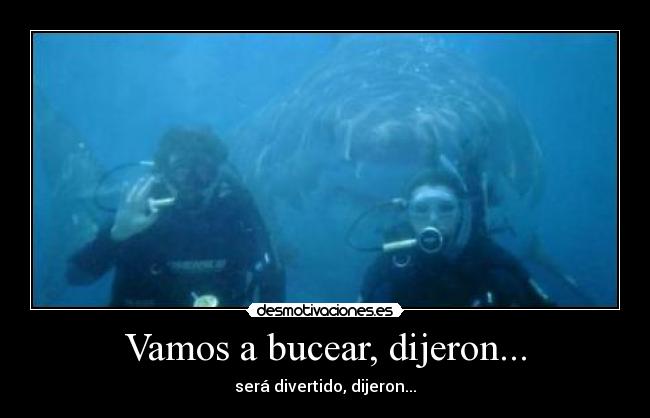 Vamos a bucear, dijeron... -