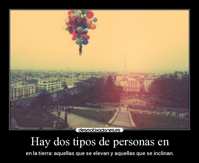 Hay dos tipos de personas en - en la tierra: aquellas que se elevan y aquellas que se inclinan.