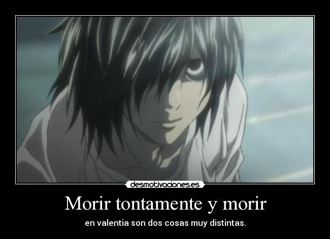 Morir tontamente y morir - en valentia son dos cosas muy distintas.