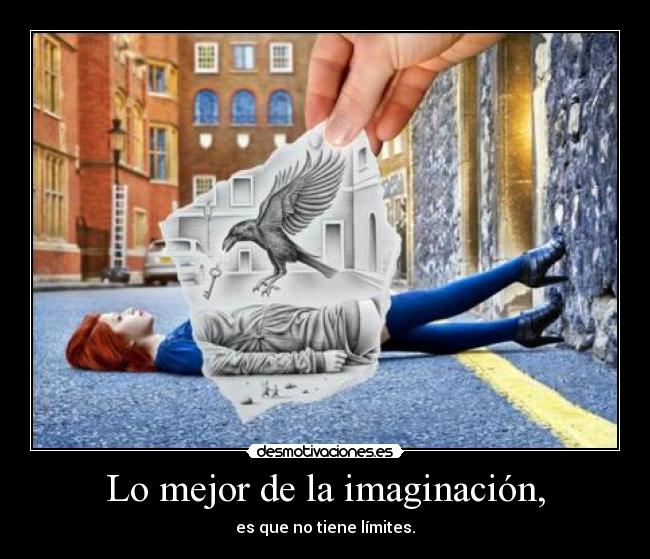 Lo mejor de la imaginación, - es que no tiene límites.