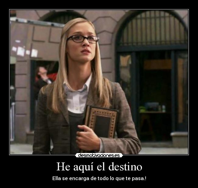 He aquí el destino - Ella se encarga de todo lo que te pasa.!
