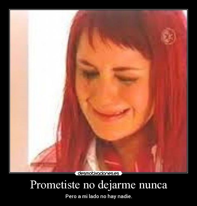 Prometiste no dejarme nunca - Pero a mi lado no hay nadie.