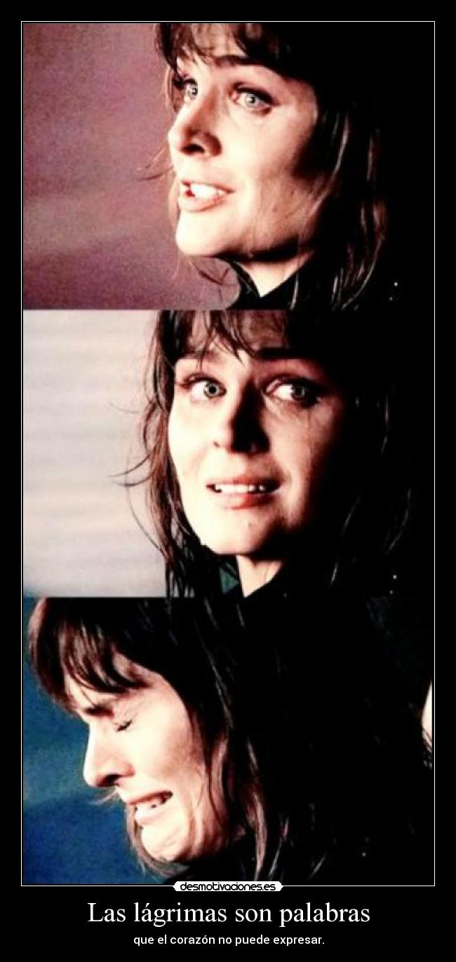 Las lágrimas son palabras - que el corazón no puede expresar.