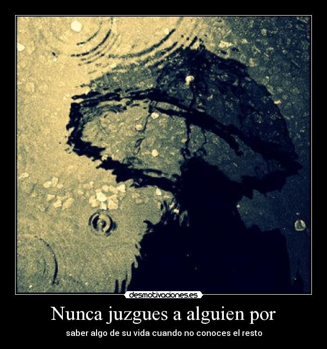 Nunca juzgues a alguien por -