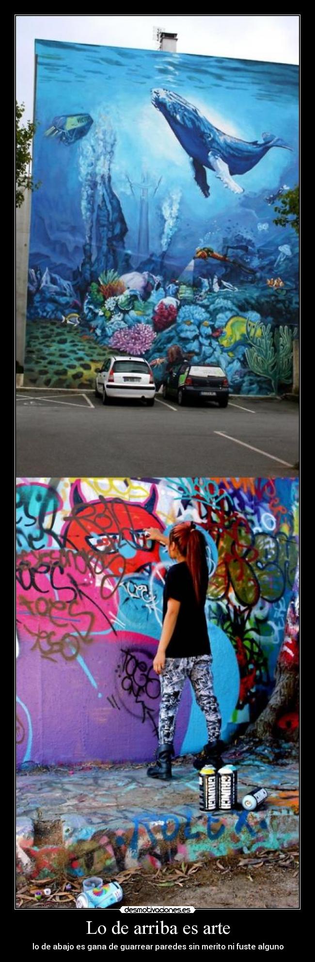 Lo de arriba es arte - lo de abajo es gana de guarrear paredes sin merito ni fuste alguno