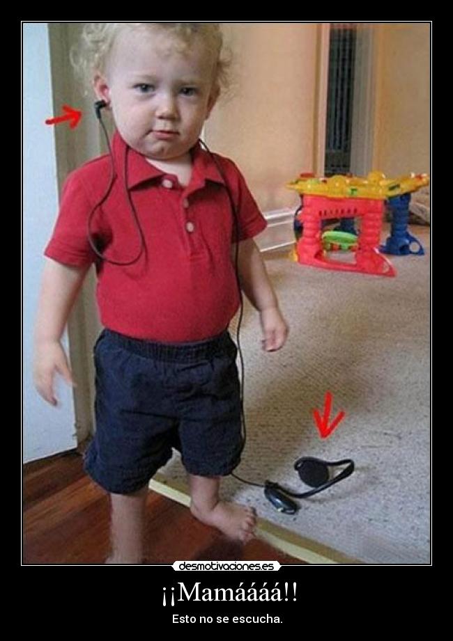 ¡¡Mamáááá!! - Esto no se escucha.