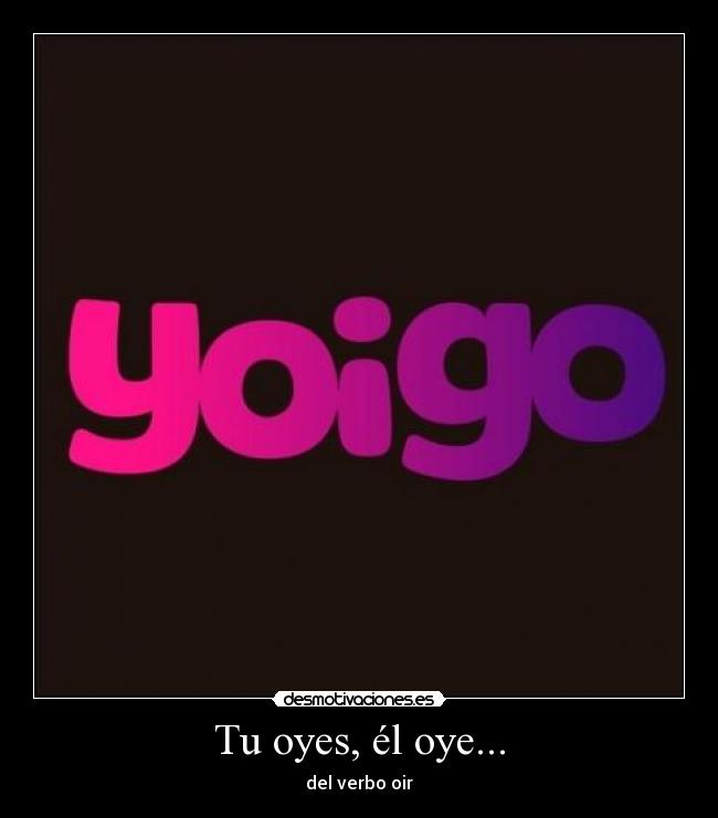 Tu oyes, él oye... - del verbo oir
