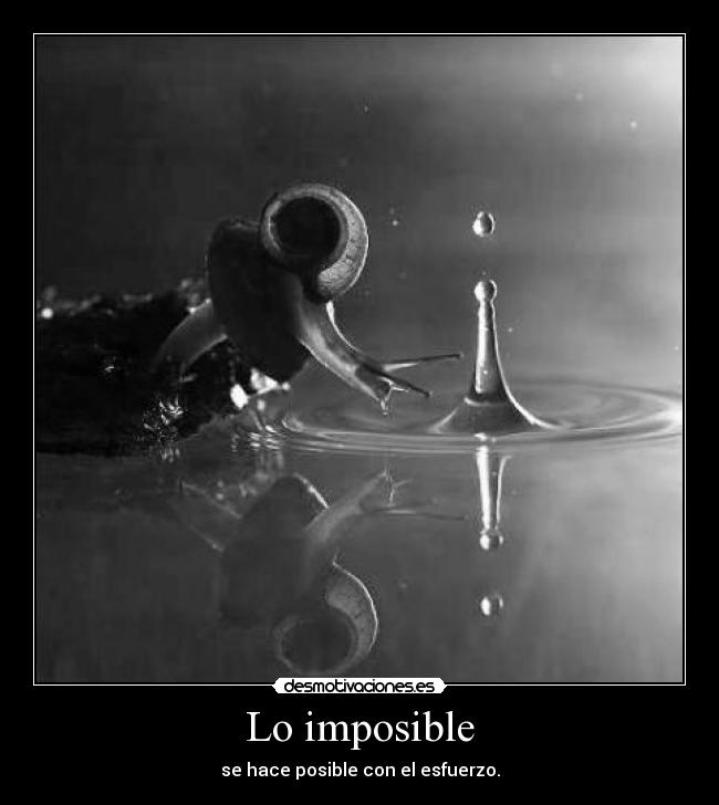 Lo imposible - se hace posible con el esfuerzo.