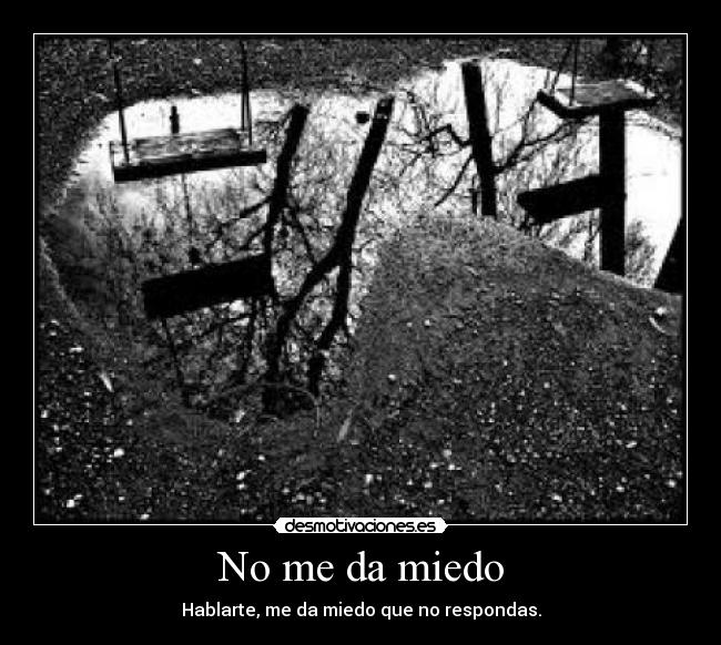 No me da miedo - Hablarte, me da miedo que no respondas.