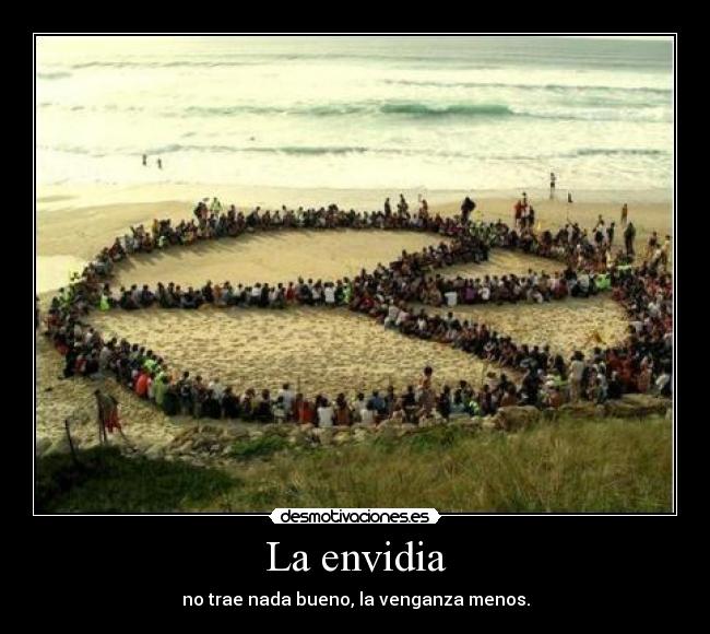 La envidia - no trae nada bueno, la venganza menos.