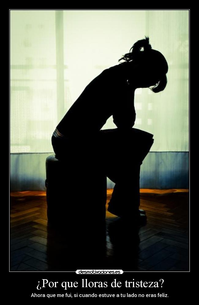 ¿Por que lloras de tristeza? -