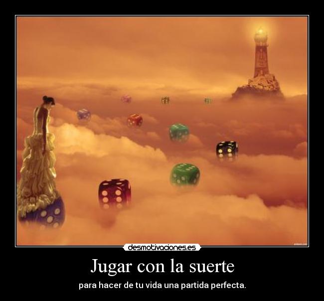 Jugar con la suerte - para hacer de tu vida una partida perfecta.