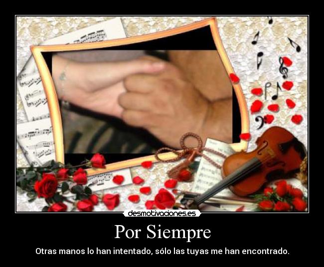 Por Siempre - Otras manos lo han intentado, sólo las tuyas me han encontrado.