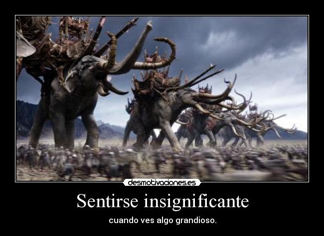 Sentirse insignificante - cuando ves algo grandioso.