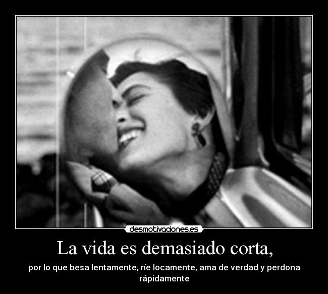 La vida es demasiado corta, - 