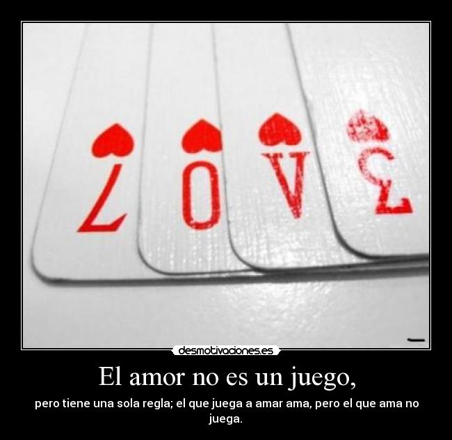 carteles amor amor juego pero tiene una sola regla que juega amar ama pero que ama juega desmotivaciones