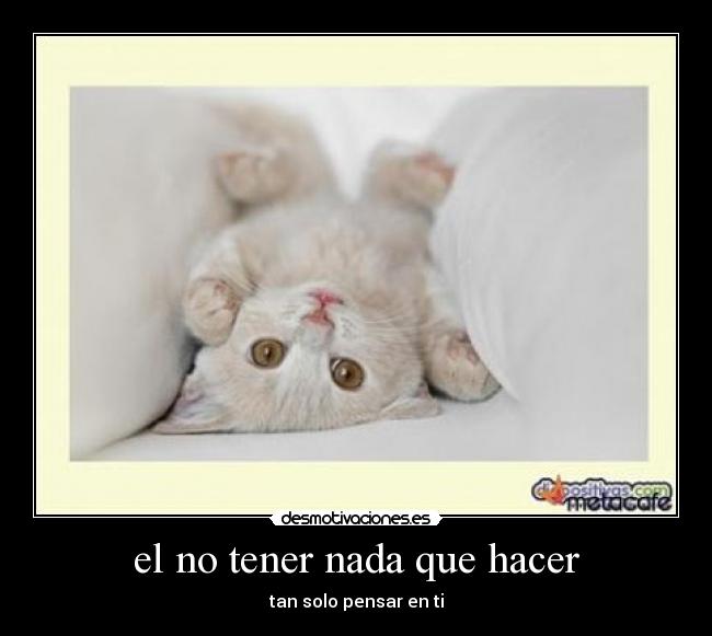 el no tener nada que hacer - tan solo pensar en ti