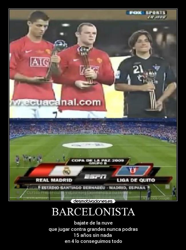 BARCELONISTA - bajate de la nuve
que jugar contra grandes nunca podras
15 años sin nada
en 4 lo conseguimos todo