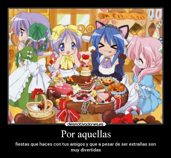 Por aquellas - fiestas que haces con tus amigos y que a pesar de ser extrañas son muy divertidas