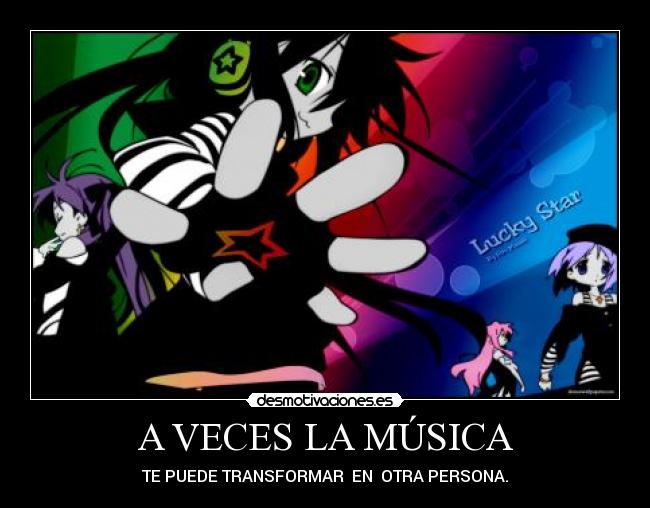 A VECES LA MÚSICA - TE PUEDE TRANSFORMAR  EN  OTRA PERSONA.