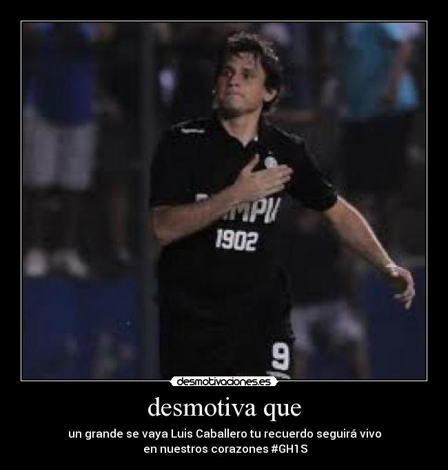 desmotiva que - un grande se vaya Luis Caballero tu recuerdo seguirá vivo
 en nuestros corazones #GH1S