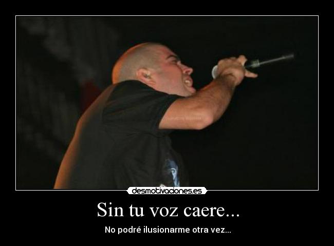 Sin tu voz caere... - ♪ No podré ilusionarme otra vez... ♪