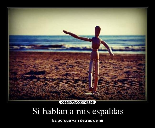 Si hablan a mis espaldas - Es porque van detrás de mí