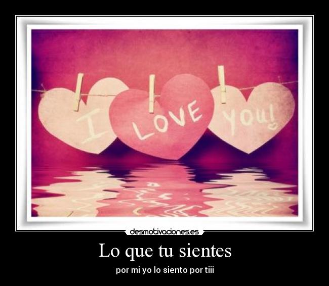 Lo que tu sientes - por mi yo lo siento por tiii