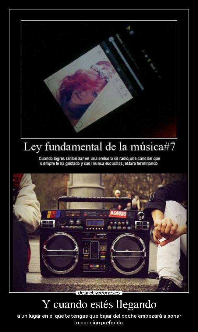 Y cuando estés llegando - a un lugar en el que te tengas que bajar del coche empezará a sonar
tu canción preferida.