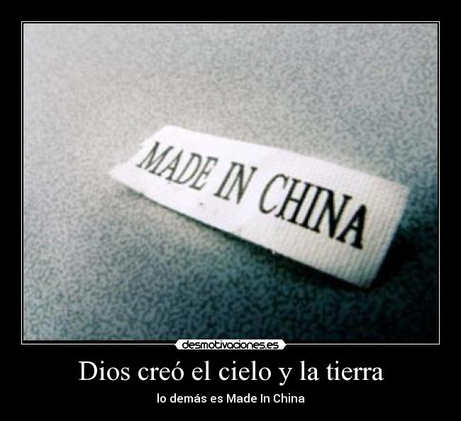 Dios creó el cielo y la tierra - lo demás es Made In China