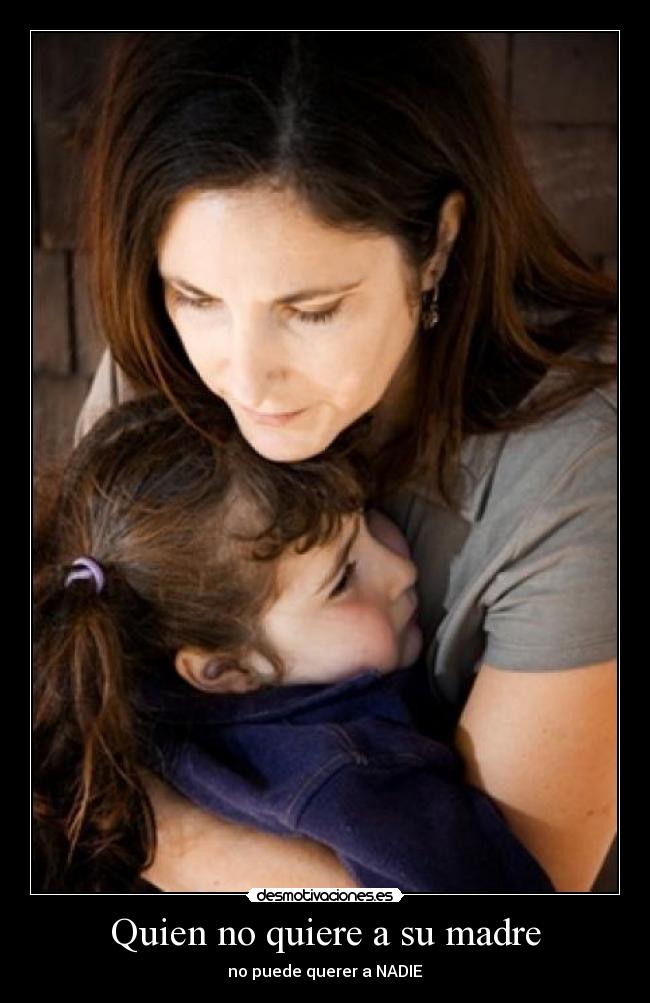 Quien no quiere a su madre - no puede querer a NADIE