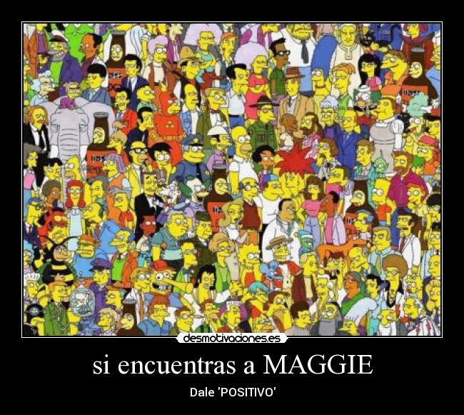 si encuentras a MAGGIE - Dale POSITIVO