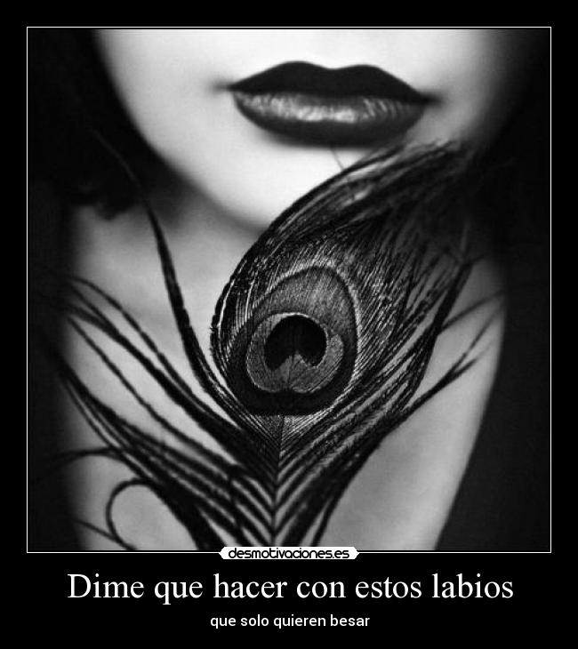 Dime que hacer con estos labios -
