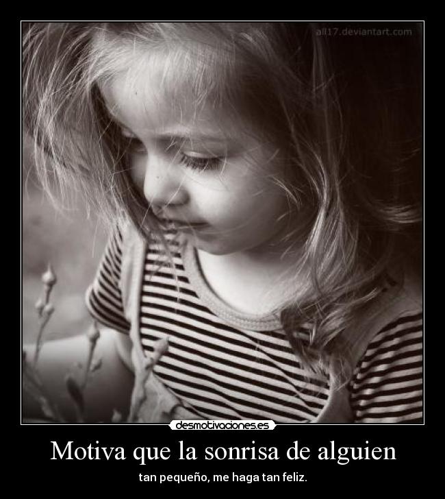 Motiva que la sonrisa de alguien - tan pequeño, me haga tan feliz.