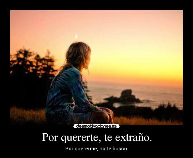 Por quererte, te extraño. -