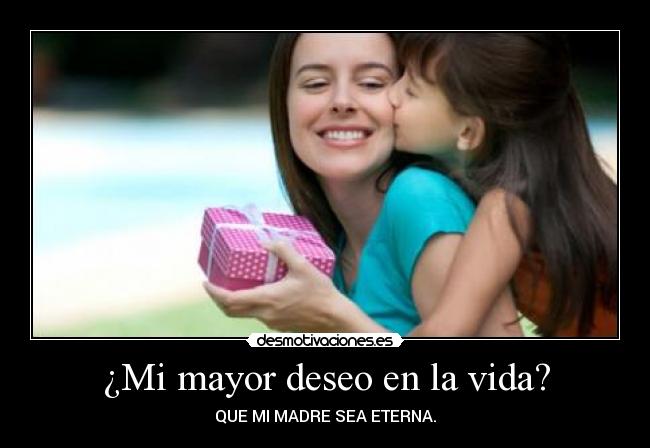 ¿Mi mayor deseo en la vida? - 