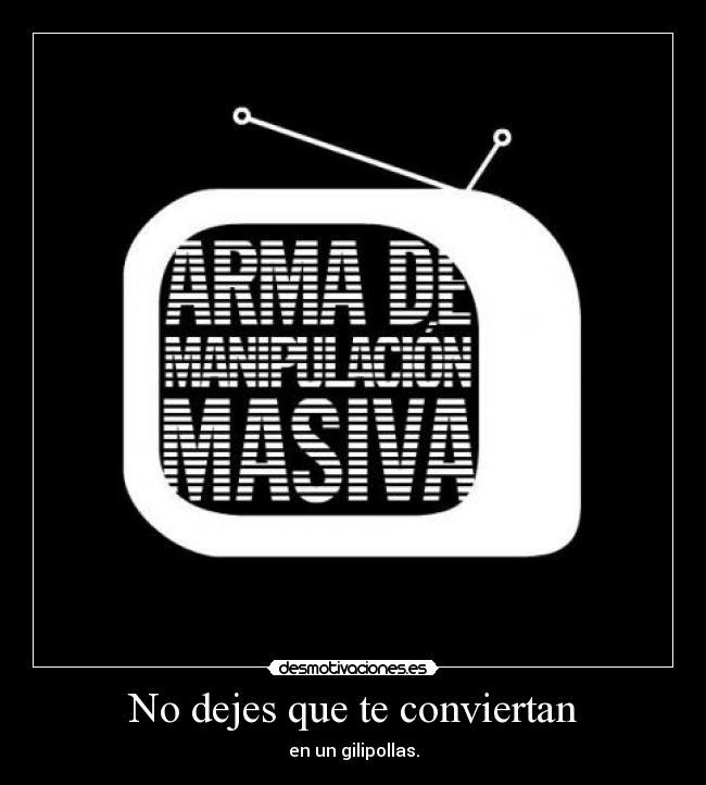 No dejes que te conviertan - en un gilipollas.