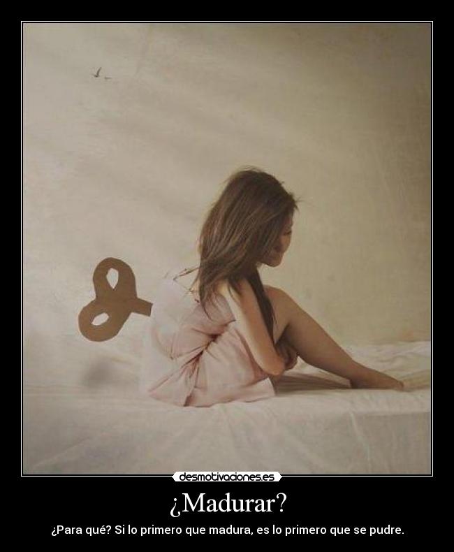 ¿Madurar? -