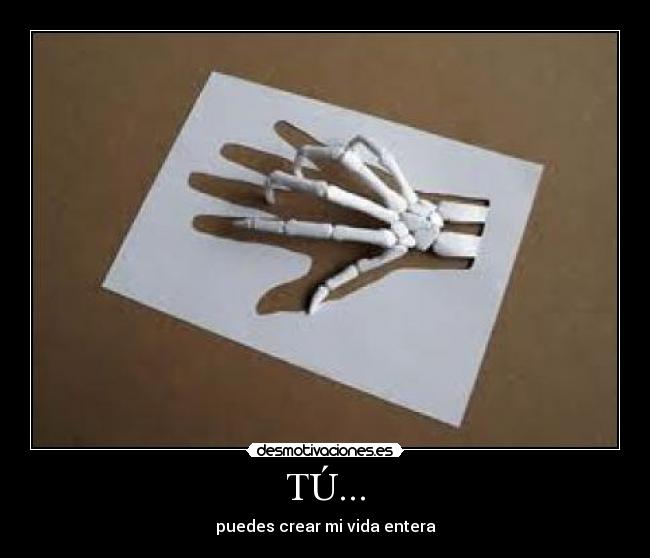 TÚ... - puedes crear mi vida entera