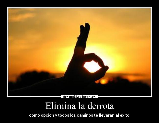Elimina la derrota - como opción y todos los caminos te llevarán al éxito.
