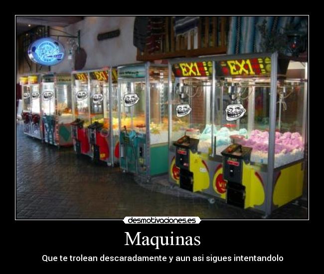 Maquinas - Que te trolean descaradamente y aun asi sigues intentandolo