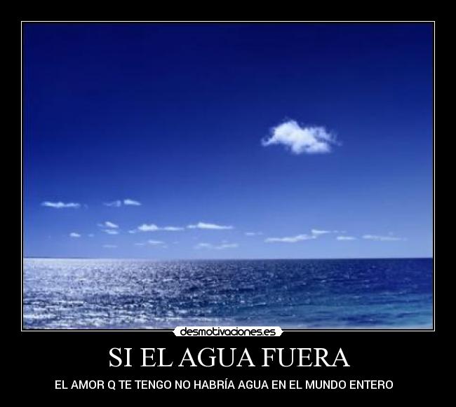SI EL AGUA FUERA -