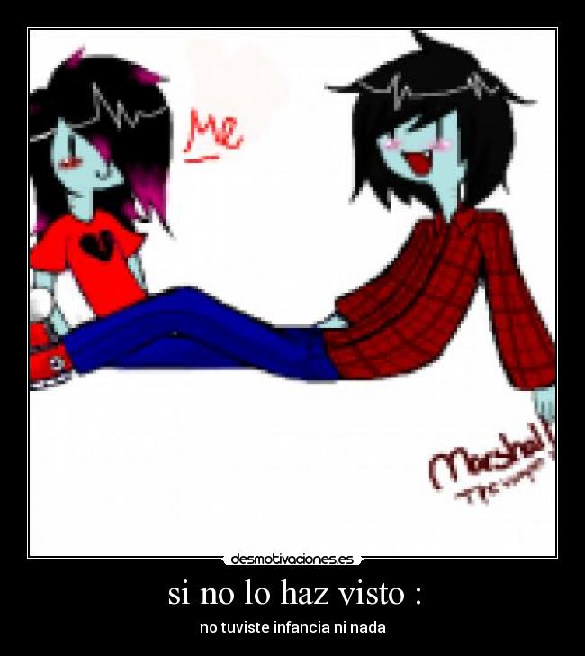 si no lo haz visto : - no tuviste infancia ni nada