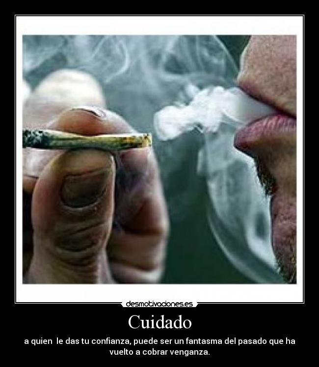 Cuidado - a quien le das tu confianza, puede ser un fantasma del pasado que ha
vuelto a cobrar venganza.