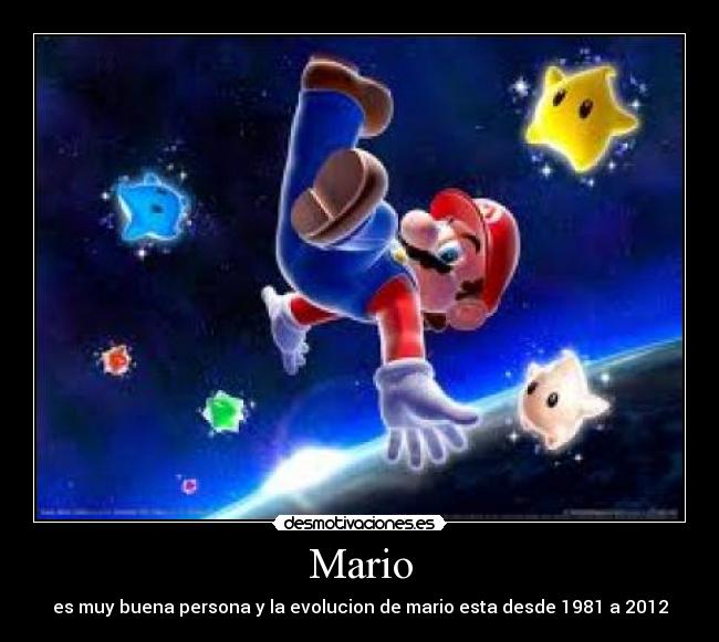 Mario - es muy buena persona y la evolucion de mario esta desde 1981 a 2012