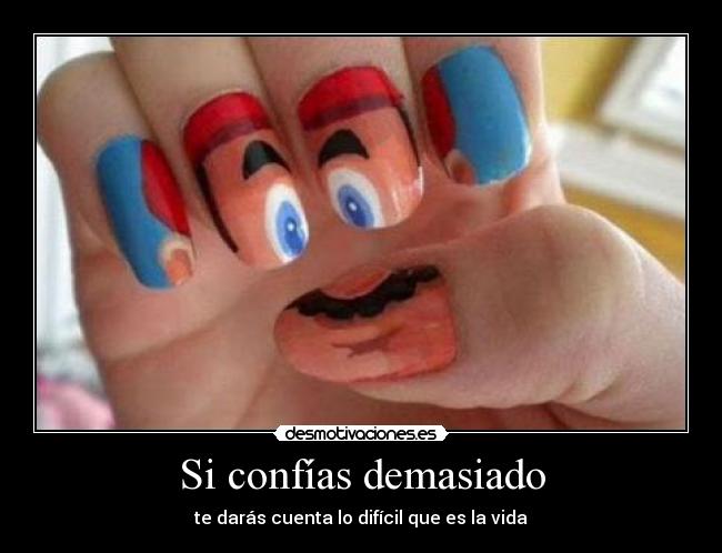 Si confías demasiado - te darás cuenta lo difícil que es la vida