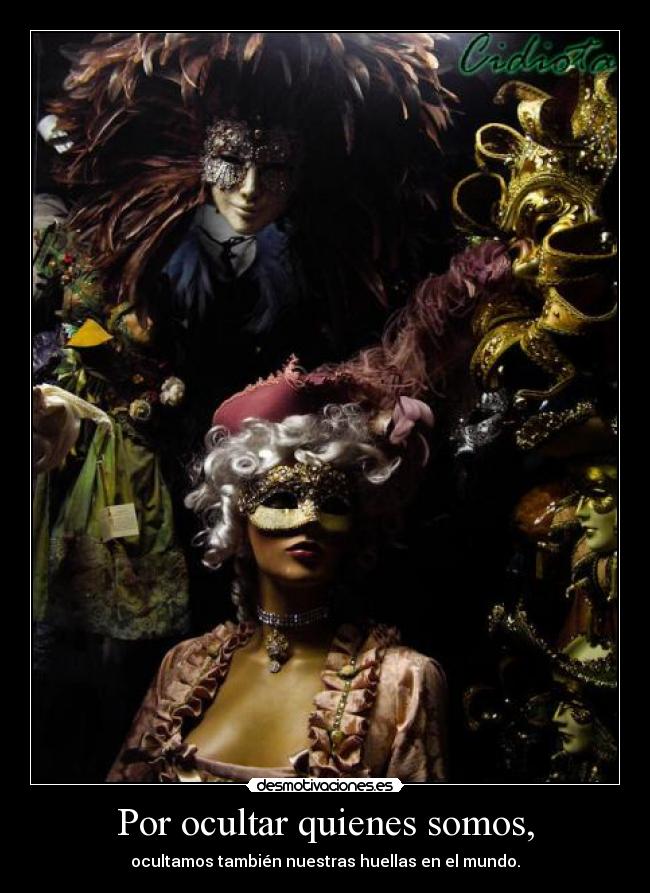 Por ocultar quienes somos, -