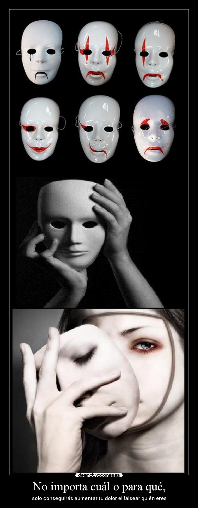 No importa cuál o para qué, - solo conseguirás aumentar tu dolor el falsear quién eres