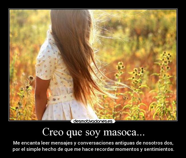 Creo que soy masoca... -